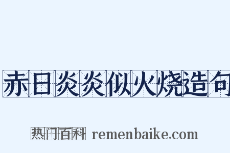 赤日炎炎似火烧造句是什么意思的图片